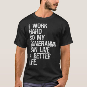 Ik werk hard zodat mijn pommern een betere Lif kan T-shirt