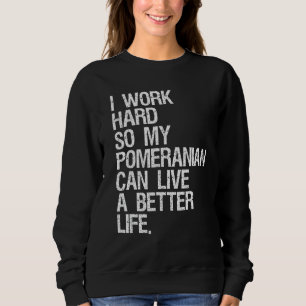 Ik werk hard zodat mijn pommern een betere Lif kan Trui
