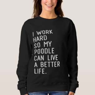 Ik Werk Hard Zodat Mijn Poodle Een Beter Leven Kan Trui