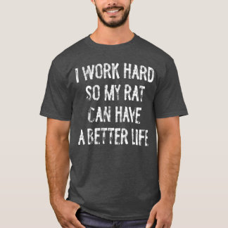 Ik Werk Hard Zodat Mijn Rat Een Beter Leven Kan He T-shirt