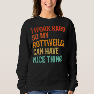 Ik werk hard zodat mijn rottweiler leuke dingen ka trui