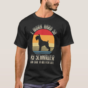 Ik werk hard zodat mijn Schnauzer een beter leven  T-shirt