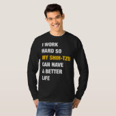 Ik werk hard zodat mijn sjiitische Tzu een beter l T-shirt (Voorkant volledig)
