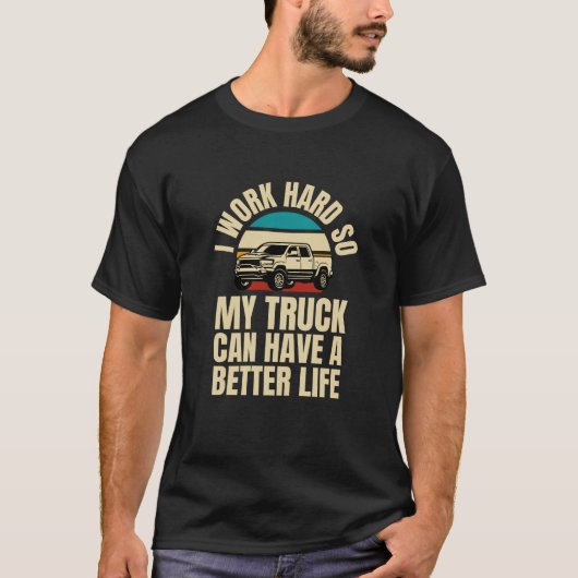 Ik werk hard zodat mijn truck een beter leven kan  t-shirt (Voorkant)