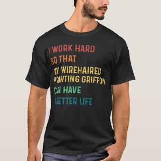 Ik werk hard, zodat mijn wirehaire griffon wijst t-shirt