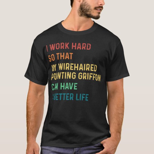 Ik werk hard, zodat mijn wirehaire griffon wijst t-shirt (Voorkant)