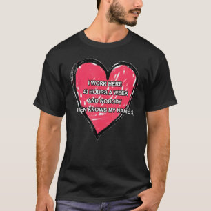 Ik werk hier 40 uur per week en niemand weet het z t-shirt