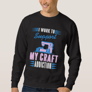 Ik werk om mijn ambachtelijke verslaving Cadeau te Trui