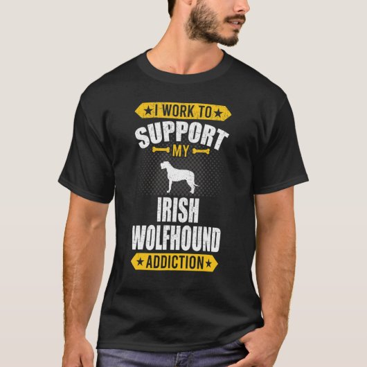 Ik werk om mijn Ierse wolfshond Addiction Dog te o T-shirt (Voorkant)