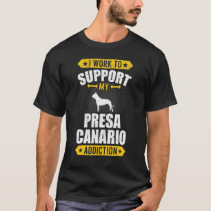 Ik Werk Om Mijn Presa Canario Verslaving Hond Te O T-shirt