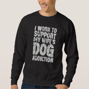 Ik werk om mijn vrouw S Dog Addiction te ondersteu Trui
