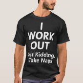 Ik werk uit. Gewoon Kidding, ik neem Naps Funny T- T-shirt (Voorkant)