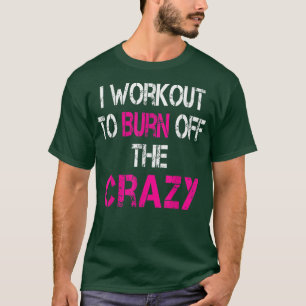 Ik werk uit om de gek te verbranden t-shirt