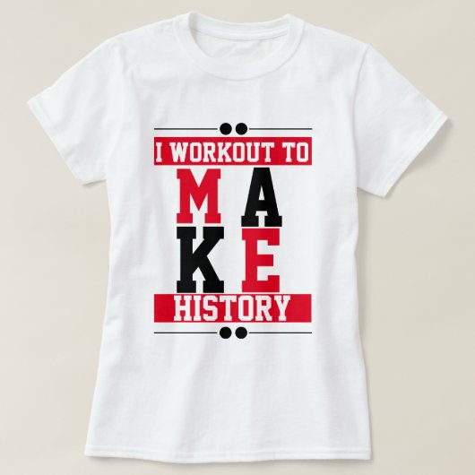 Ik werk uit om geschiedenis Gym inspirerend te mak T-shirt (Design voorkant)