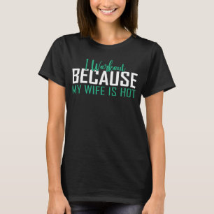 Ik werk uit omdat mijn vrouw mijn fitnessuitwerkin t-shirt