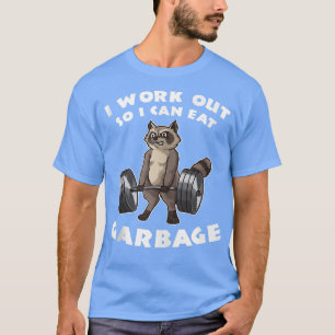 Ik werk uit zodat ik een fijne vuilnis kan eten t-shirt