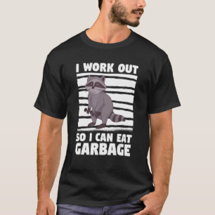Ik werk uit zodat ik vuilnisbakken kan eten. t-shirt