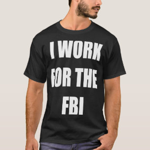 Ik werk voor de FBI T - shirts