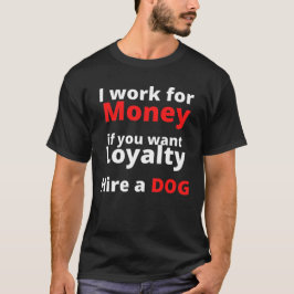 Ik werk voor geld als je loyaliteit wilt huren een t-shirt