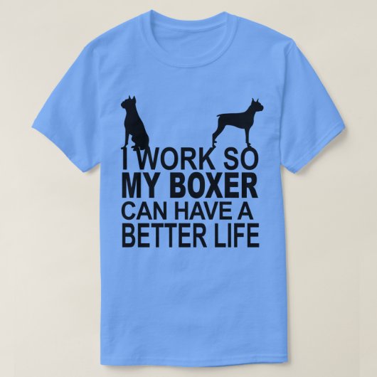 Ik werk zo dat mijn boxer een beter leven kan hebb t-shirt (Design voorkant)