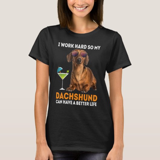 Ik werk zo hard dat mijn Dachshund een beter leven T-shirt (Voorkant)