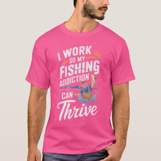 Ik werk zodat mijn Geviste verslaving kan gedijen: T-shirt