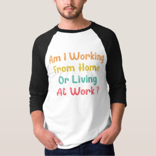 IK WERKEN VAN THUIS OF LEVENS OP HET WERK, T-SHIRT