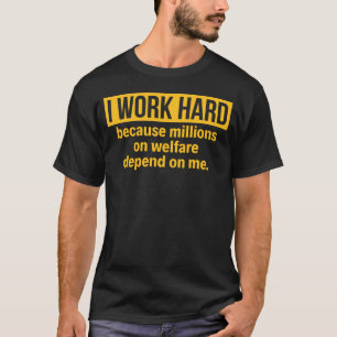IK WERKT HARD OMDAT MILJOENEN OP WELZIJN AFHANKELI T-SHIRT