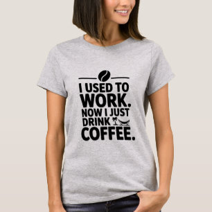 Ik werkte nu, ik Drink gewoon een koffie-T-shirt T-shirt