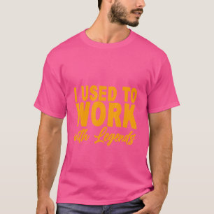 Ik werkte vroeger met legendes t-shirt