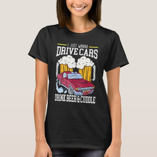 Ik wil alleen auto's Drinken bier en kutkar rijden T-shirt (Voorkant)