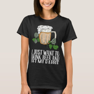 Ik wil alleen bier Drinken en mijn konijn eten T-shirt