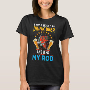 Ik wil alleen bier drinken en mijn staafvisserij a t-shirt