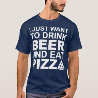 Ik wil alleen bier drinken en pizza eten. t-shirt