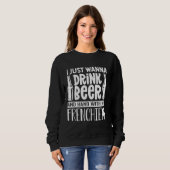 Ik wil alleen bier Drinken met mijn Franse frank Trui (Voorkant volledig)