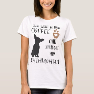 Ik wil alleen koffie Drinken en mijn Chihuah snugg T-shirt