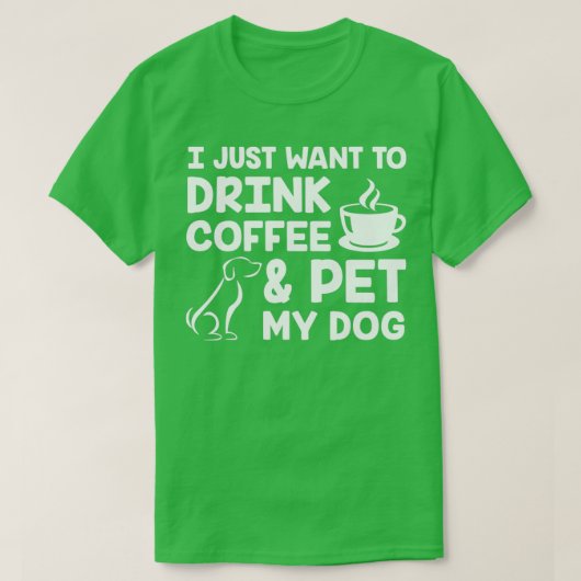Ik wil alleen koffie Drinken en mijn hond wit make T-shirt (Design voorkant)