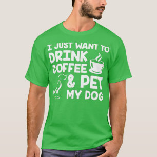 Ik wil alleen koffie Drinken en mijn hond wit make T-shirt