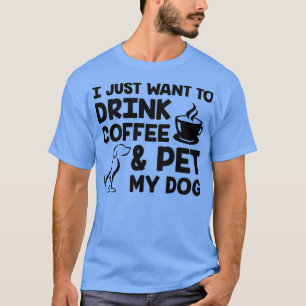 Ik wil alleen koffie Drinken en mijn hond zwart la T-shirt