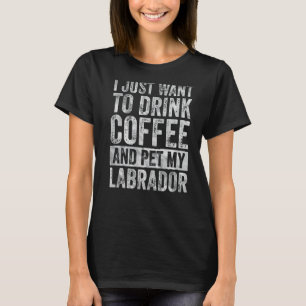 Ik wil alleen koffie Drinken en mijn labrador inpa T-shirt