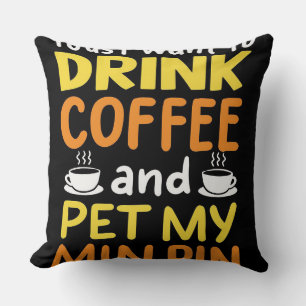 Ik wil alleen koffie Drinken en mijn Min Pin. Kussen