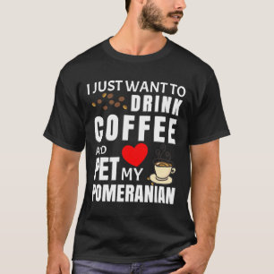 Ik wil alleen koffie Drinken en mijn Pommeren  T-shirt