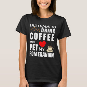 Ik wil alleen koffie Drinken en mijn Pommeren  T-shirt