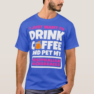 Ik wil alleen koffie drinken en mijn Westphalian b T-shirt
