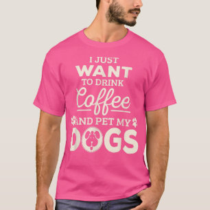 Ik wil alleen koffie Drinken en m'n honden pakken T-shirt