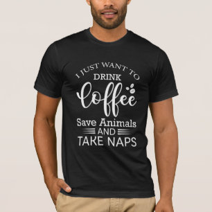 Ik wil alleen koffie Drinken om dieren te redden e T-shirt