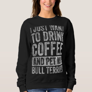 Ik wil alleen koffie en Pet Bull Terrier 1 Drinken Trui