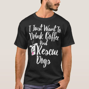 Ik wil alleen koffie- en reddingshonden Drinken T-shirt