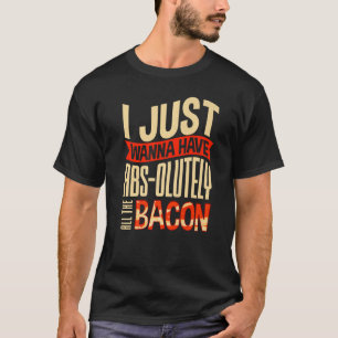 Ik wil alleen maar Abs hebben... alle Bacon Costum T-shirt