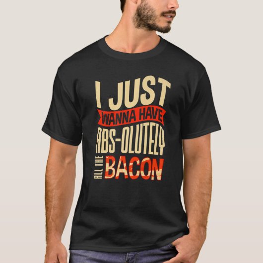Ik wil alleen maar Abs hebben... alle Bacon Costum T-shirt (Voorkant)